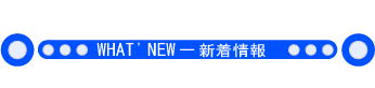 WHAT'S NEW - 新着情報